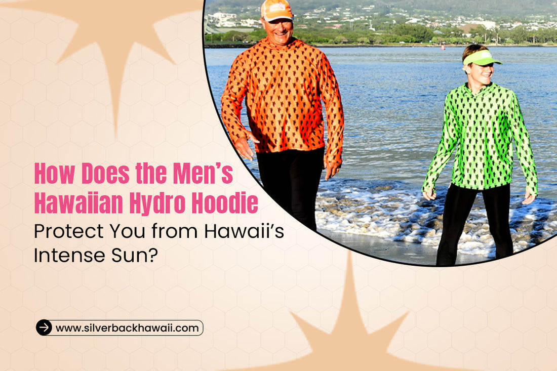 How Does the Men’s Hawaiian Hydro Hoodie Protect You from Hawaii’s Intense Sun?