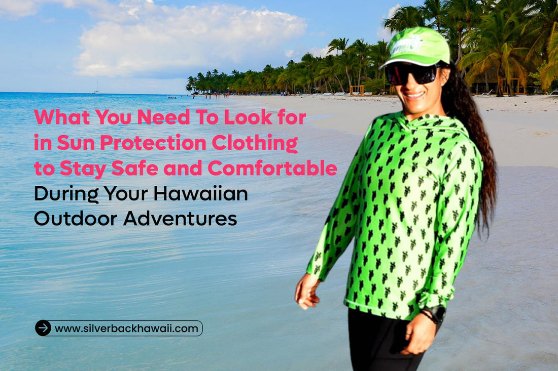 What You Need To Look for in Sun Protection Clothing to Stay Safe and Comfortable During Your Hawaiian Outdoor Adventures