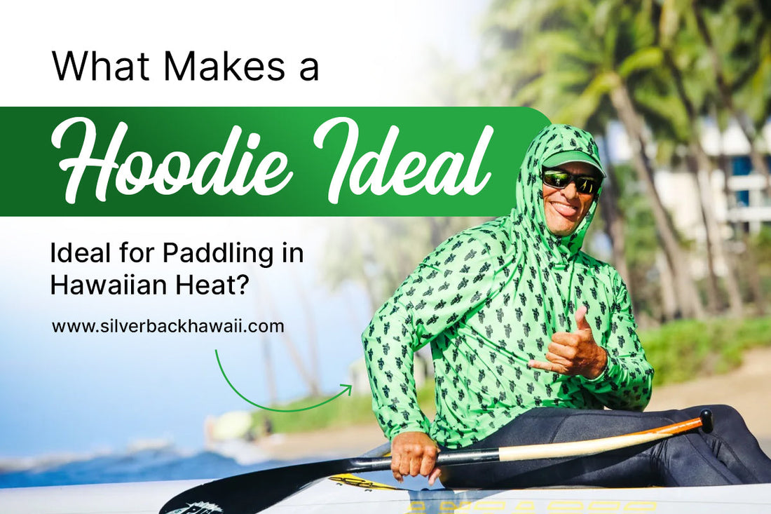 What Makes a Hoodie Ideal for Paddling in Hawaiian Heat?