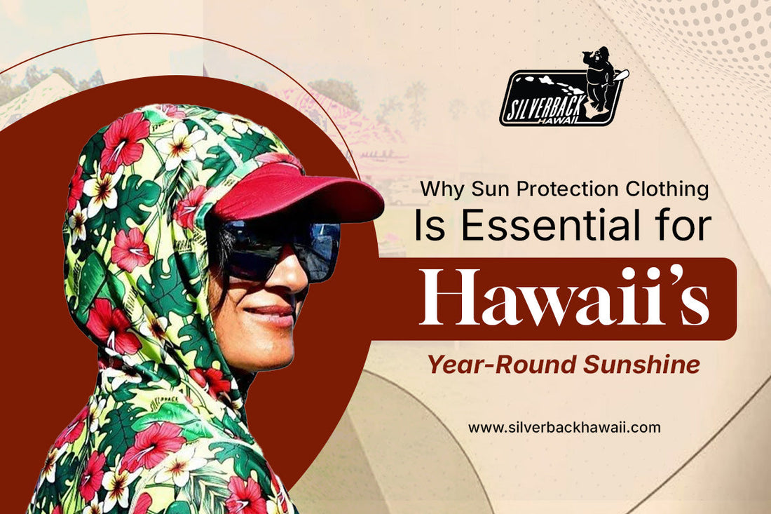 Why Sun Protection Clothing Is Essential for Hawaii’s Year-Round Sunshine