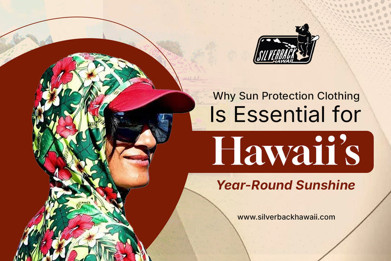 Why Sun Protection Clothing Is Essential for Hawaii’s Year-Round Sunshine