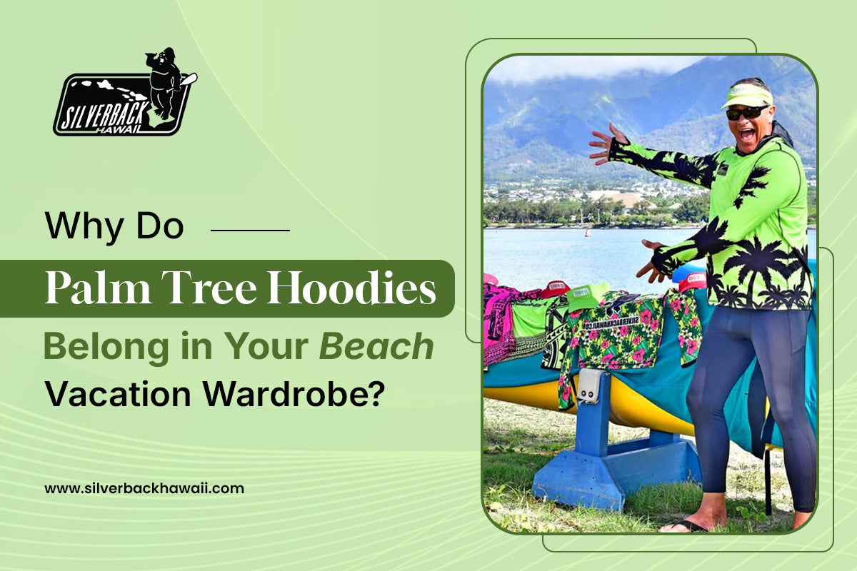 Why Do Palm Tree Hoodies Belong in Your Beach Vacation Wardrobe?