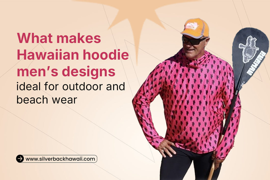 What makes Hawaiian hoodie men’s designs ideal for outdoor and beach wear