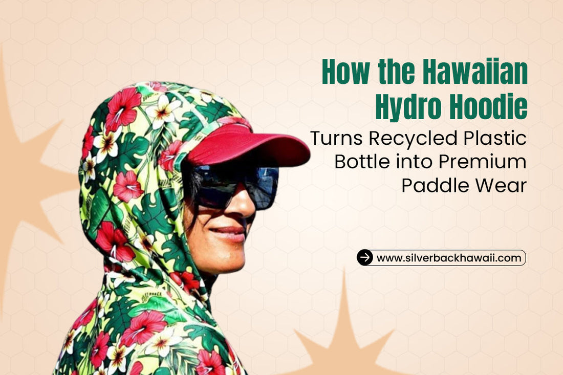 How the Hawaiian Hydro Hoodie Turns Recycled Plastic Bottles into Premium Paddle Wear