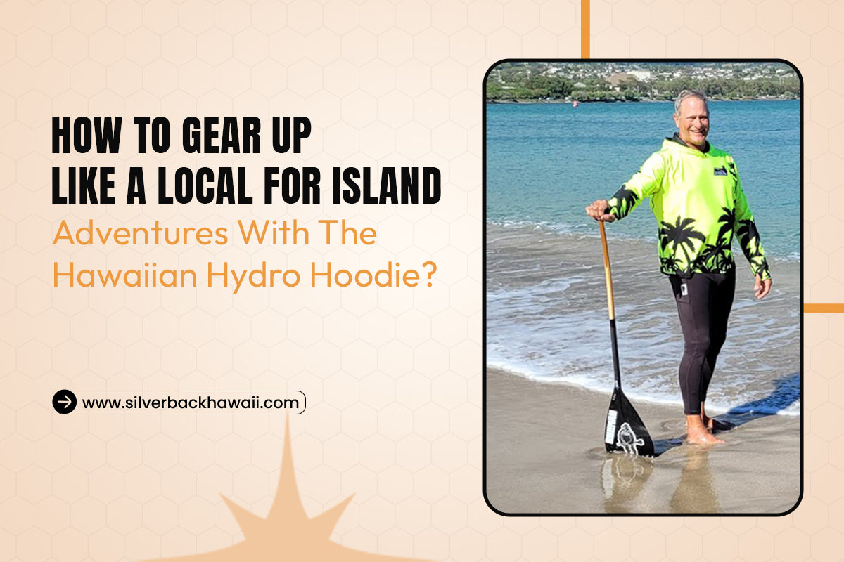 How To Gear Up Like a Local For Island Adventures With The Hawaiian Hydro Hoodie?