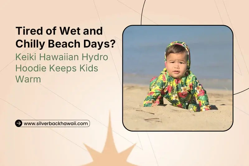 Tired of Wet and Chilly Beach Days? Keiki Hawaiian Hydro Hoodie Keeps Kids Warm