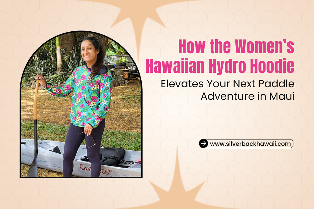 How the Women’s Hawaiian Hydro Hoodie Elevates Your Next Paddle Adventure in Maui