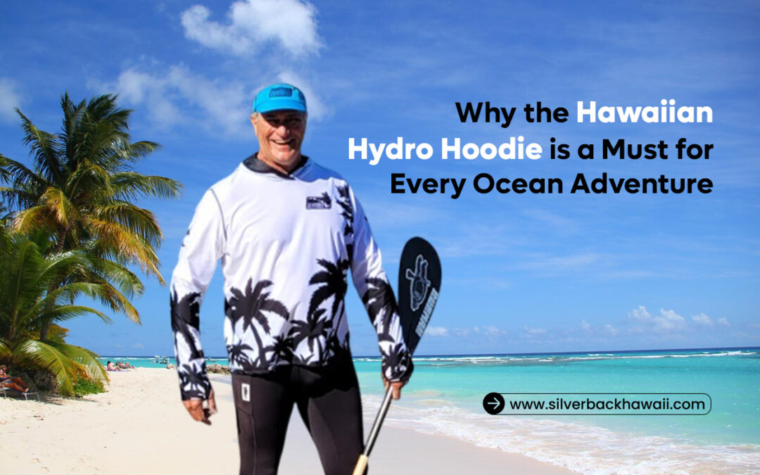 Why the Hawaiian Hydro Hoodie is a Must for Every Ocean Adventure