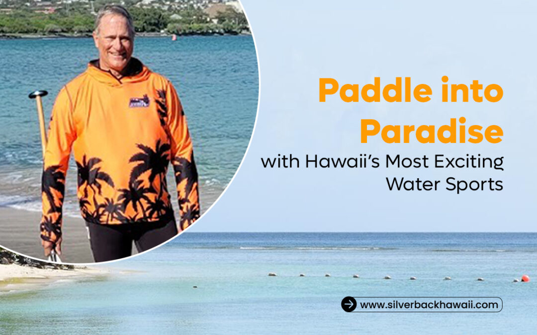 Paddle into Paradise with Hawaii’s Most Exciting Water Sports