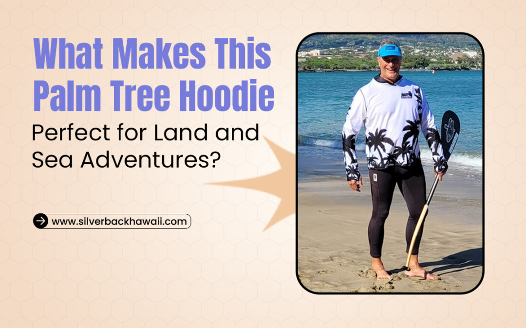 What Makes This Palm Tree Hoodie Perfect for Land and Sea Adventures?