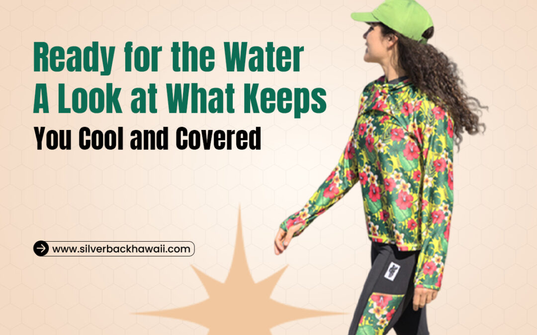 Ready for the Water A Look at What Keeps You Cool and Covered